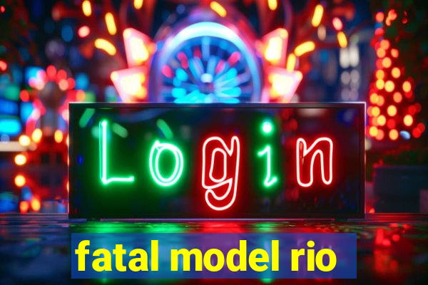 fatal model rio